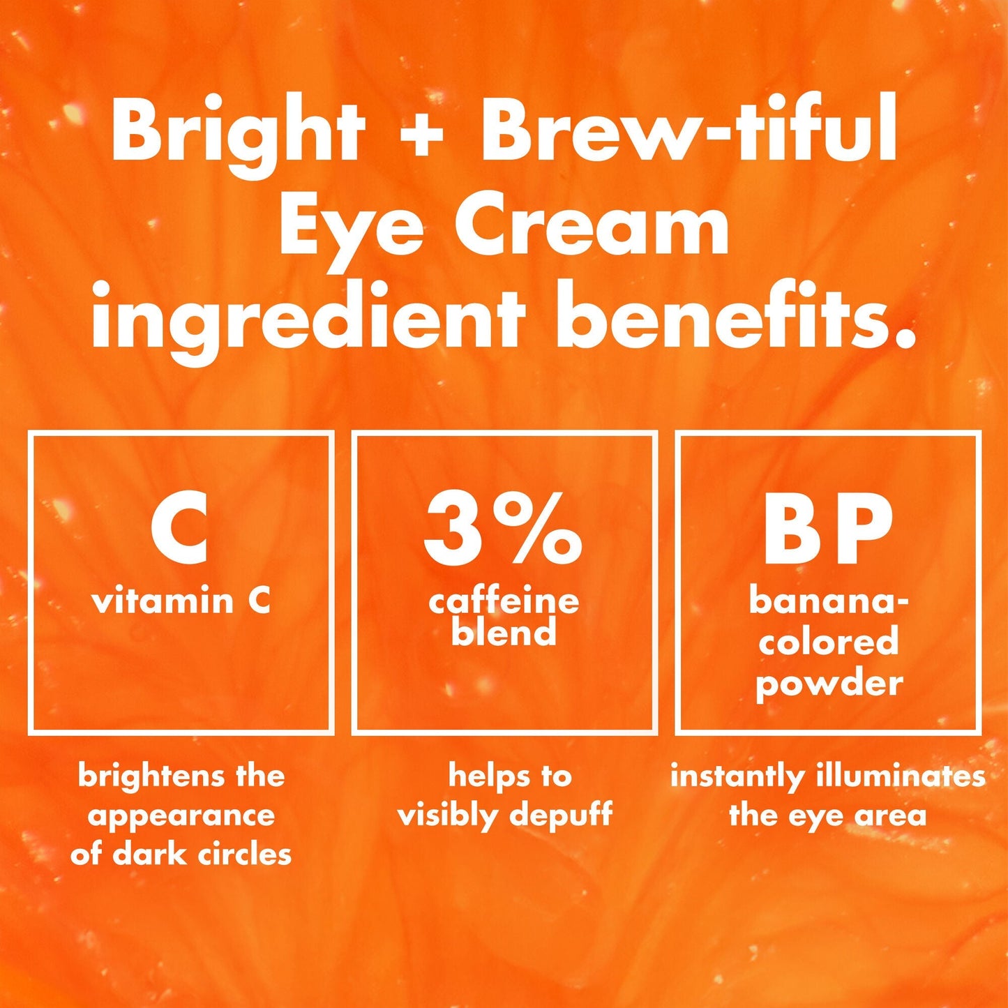 bright-brew-tiful-eye-cream-h3 0226_BBEC_Ingredients_4d618bd7-04ef-43ef-a131-016b51a211da.jpg