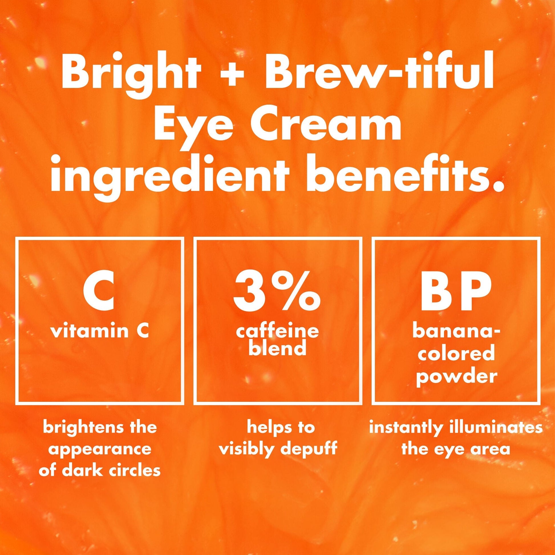 bright-brew-tiful-eye-cream-h3 0226_BBEC_Ingredients_4d618bd7-04ef-43ef-a131-016b51a211da.jpg